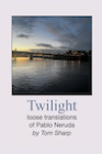 Find “Twilight: loose translations of Pablo Neruda” by Tom Sharp on amazon.com book cover of Twilight: loose translations of Pablo Neruda